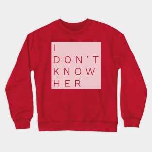 Don’t Know Her Crewneck Sweatshirt